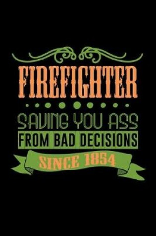 Cover of Firefighter saving you ass from bad decisions. Since 1854