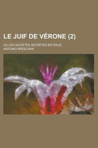 Cover of Le Juif de Verone; Ou Les Societes Secretes En Italie (2 )