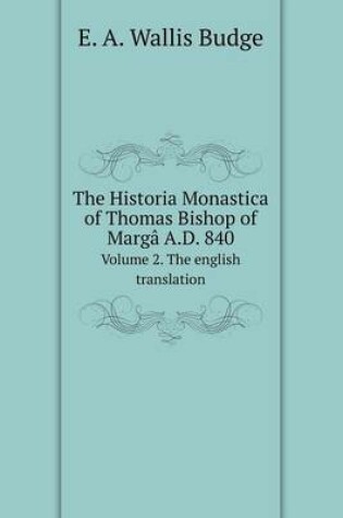 Cover of The Historia Monastica of Thomas Bishop of Margâ A.D. 840 Volume 2. The english translation