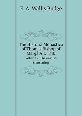 Book cover for The Historia Monastica of Thomas Bishop of Margâ A.D. 840 Volume 2. The english translation