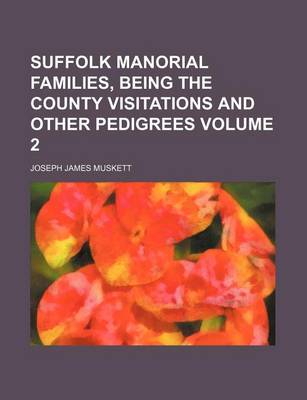 Book cover for Suffolk Manorial Families, Being the County Visitations and Other Pedigrees Volume 2