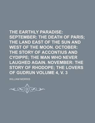 Book cover for The Earthly Paradise Volume 4, V. 3; September the Death of Paris the Land East of the Sun and West of the Moon. October the Story of Accontius and Cy