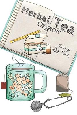Book cover for Herbal Tea Organic Diary Log Book