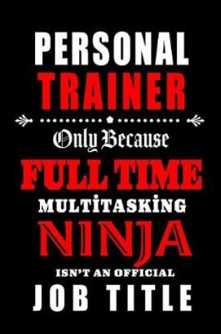 Cover of Personal Trainer-Only Because Full Time Multitasking Ninja Isn't An Official Job Title