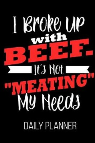 Cover of I Broke Up with Beef. It's Not "Meating" My Needs Daily Planner