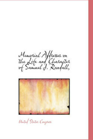 Cover of Memorial Addresses on the Life and Character of Samuel J. Randall,