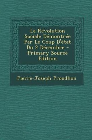 Cover of La Revolution Sociale Demontree Par Le Coup D'Etat Du 2 Decembre