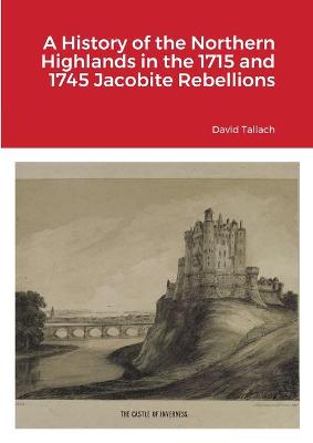 Book cover for A History of the Northern Highlands in the 1715 and 1745 Jacobite Rebellions