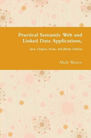 Cover of Practical Semantic Web and Linked Data Applications: Java, Cloure, Scala and JRuby Edition