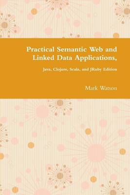 Book cover for Practical Semantic Web and Linked Data Applications: Java, Cloure, Scala and JRuby Edition