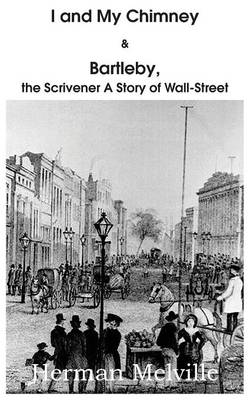 Book cover for I and My Chimney & Bartleby, the Scrivener a Story of Wall-Street