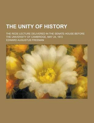 Book cover for The Unity of History; The Rede Lecture Delivered in the Senate-House Before the University of Cambridge, May 24, 1872