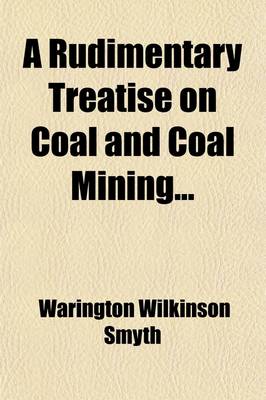 Book cover for A Rudimentary Treatise on Coal and Coal-Mining