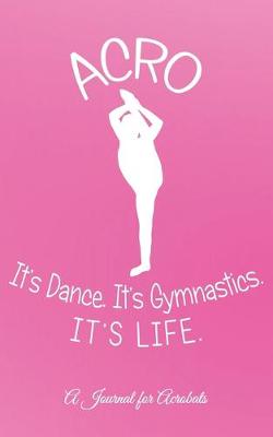 Book cover for Acro -- It's Dance. It's Gymnastics. It's Life.