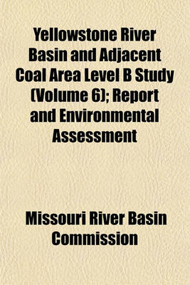 Book cover for Yellowstone River Basin and Adjacent Coal Area Level B Study (Volume 6); Report and Environmental Assessment