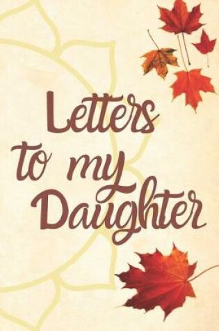 Cover of Letters to my Daughter Journal-Mother/Father Daughter Journal Appreciation Gift-Lined Notebook To Write In-6"x9" 120 Pages Book 6