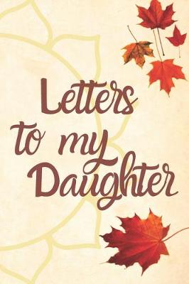 Book cover for Letters to my Daughter Journal-Mother/Father Daughter Journal Appreciation Gift-Lined Notebook To Write In-6"x9" 120 Pages Book 6