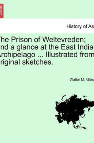 Cover of The Prison of Weltevreden; and a glance at the East Indian Archipelago ... Illustrated from original sketches.