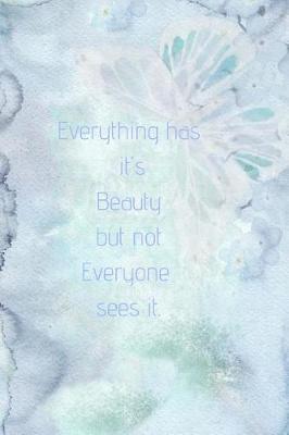 Book cover for Everything has it's Beauty but not Everyone sees it.