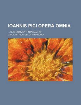 Book cover for Ioannis Pici Opera Omnia; Cum Comment. in Psalm. XV