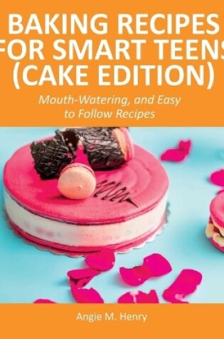 Cover of Baking Recipes for Smart Teens (Cake Edition)