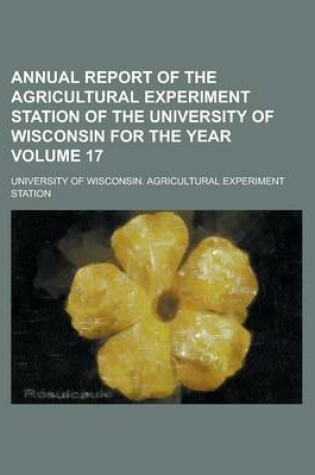 Cover of Annual Report of the Agricultural Experiment Station of the University of Wisconsin for the Year Volume 17