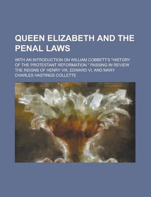 Book cover for Queen Elizabeth and the Penal Laws; With an Introduction on William Cobbett's History of the Protestant Reformation. Passing in Review the Reigns of