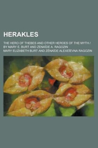 Cover of Herakles; The Hero of Thebes and Other Heroes of the Myth - By Mary E. Burt and Zenaide A. Ragozin