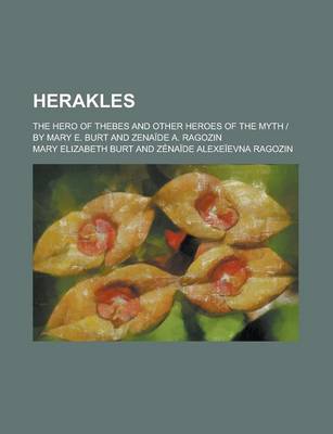 Book cover for Herakles; The Hero of Thebes and Other Heroes of the Myth - By Mary E. Burt and Zenaide A. Ragozin