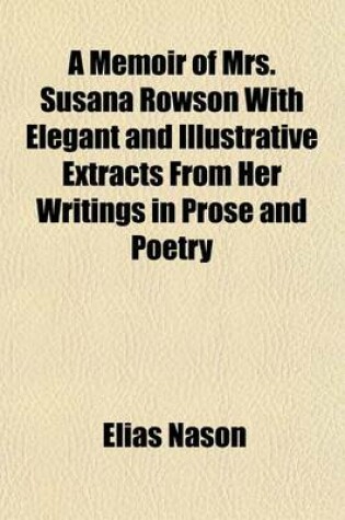 Cover of A Memoir of Mrs. Susana Rowson with Elegant and Illustrative Extracts from Her Writings in Prose and Poetry