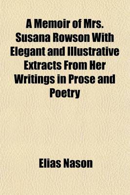 Book cover for A Memoir of Mrs. Susana Rowson with Elegant and Illustrative Extracts from Her Writings in Prose and Poetry