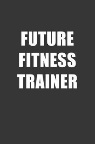 Cover of Future Fitness Trainer Notebook