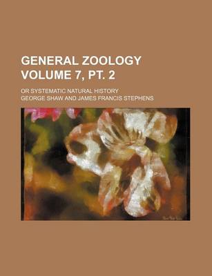 Book cover for General Zoology Volume 7, PT. 2; Or Systematic Natural History