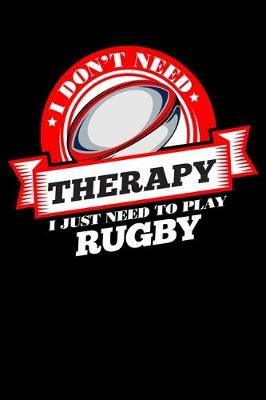 Book cover for I Don't Need Therapy Just Need To Play Rugby