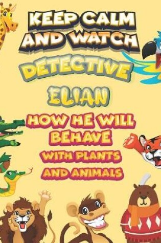 Cover of keep calm and watch detective Elian how he will behave with plant and animals