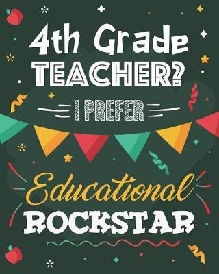 Book cover for 4th Grade Teacher? I Prefer Educational Rockstar