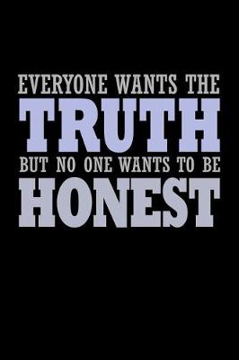 Book cover for Everyone Wants The Truth But No One Wants To Be Honest