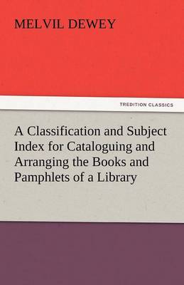 Book cover for A Classification and Subject Index for Cataloguing and Arranging the Books and Pamphlets of a Library