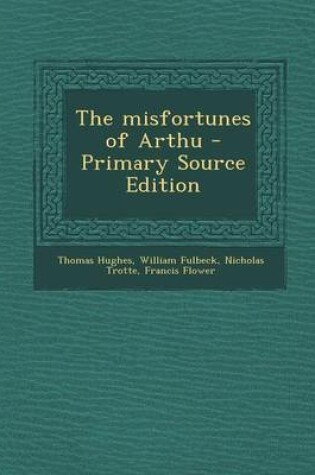 Cover of The Misfortunes of Arthu - Primary Source Edition