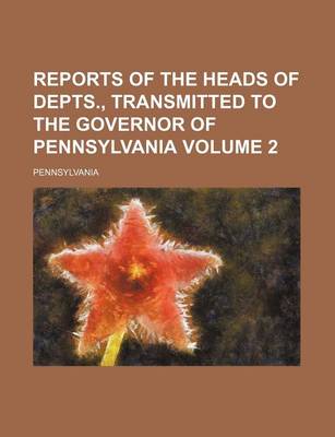 Book cover for Reports of the Heads of Depts., Transmitted to the Governor of Pennsylvania Volume 2