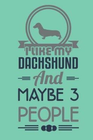 Cover of I like my dachshund and maybe 3 people