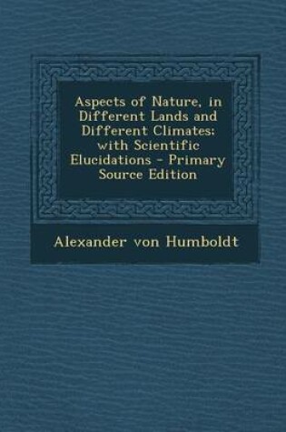 Cover of Aspects of Nature, in Different Lands and Different Climates; With Scientific Elucidations - Primary Source Edition