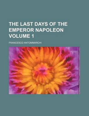 Book cover for The Last Days of the Emperor Napoleon Volume 1