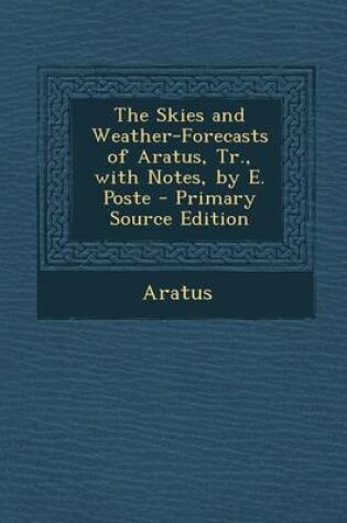 Cover of The Skies and Weather-Forecasts of Aratus, Tr., with Notes, by E. Poste - Primary Source Edition