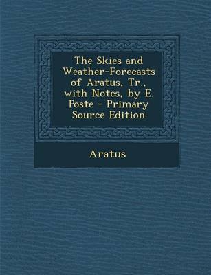 Book cover for The Skies and Weather-Forecasts of Aratus, Tr., with Notes, by E. Poste - Primary Source Edition