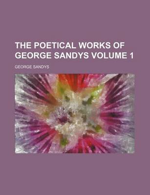 Book cover for The Poetical Works of George Sandys Volume 1