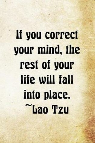 Cover of If You Correct Your Mind, The Rest Of Your Life Will Fall Into Place Lao Tzu