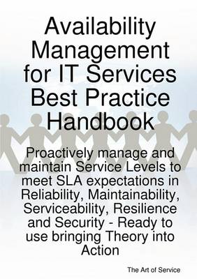 Book cover for Availability Management for It Services Best Practice Handbook - Proactively Manage and Maintain Service Levels to Meet Sla Expectations in Reliability, Maintainability, Serviceability, Resilience and Security - Ready to Use Bringing Theory Into Action