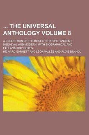 Cover of The Universal Anthology; A Collection of the Best Literature, Ancient, Mediaeval and Modern, with Biographical and Explanatory Notes Volume 8