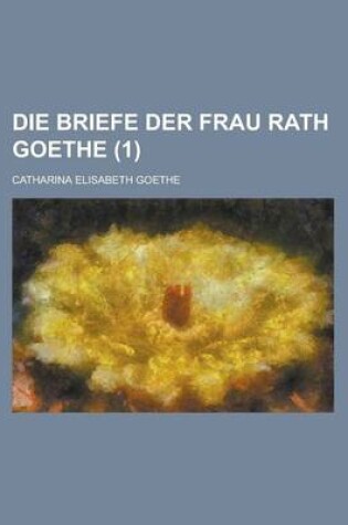 Cover of Die Briefe Der Frau Rath Goethe (1)